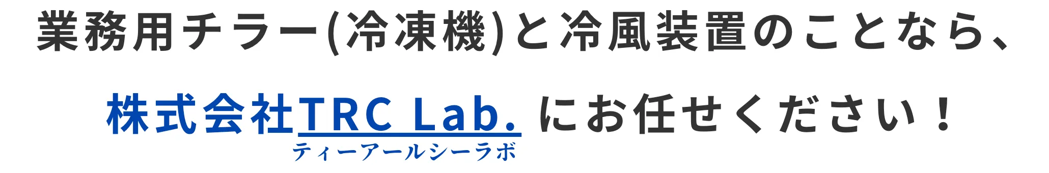 業務用チラー（冷凍機）と冷風装置のことなら、株式会社TRC Lab.へ。
関東一円、出張修理・保守をいたします。
